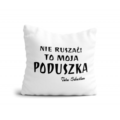 Poduszka nie ruszać to moja poduszka tata (imię)