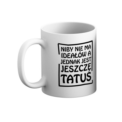 Kubek Niby nie ma ideałów a jednak jest jeszcze tatuś