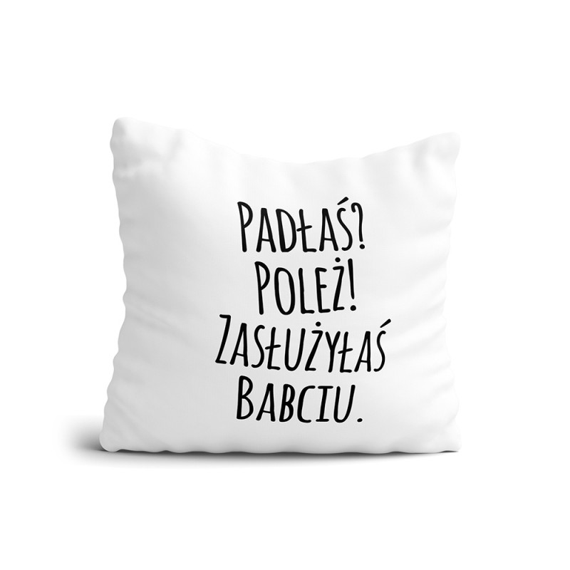 Poduszka Padłaś? Poleź! Zasłużyłaś Babciu.